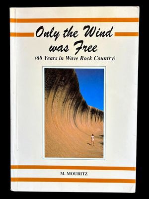 Only the Wind Was Free: 60 Years in Wave Rock Country by Mick Mouritz