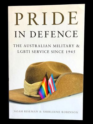 Pride in Defence: The Australian Military and LGBTI Service Since 1945 by Noah Riseman and Shirleene Robinson