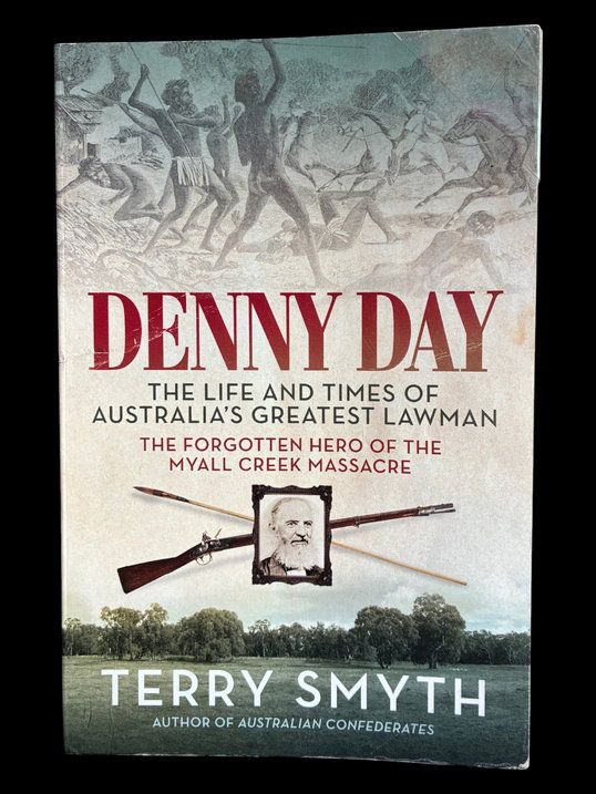 Denny Day: The Life and Times of Australia's Greatest Lawman - the Forgotten Hero of the Myall Creek Massacre by Terry Smyth