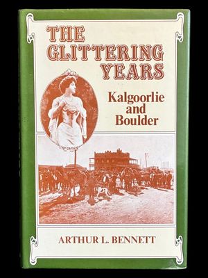 The Glittering Years: Kalgoorlie and Boulder 1907-1928 by Arthur L Bennett [Hardcover]