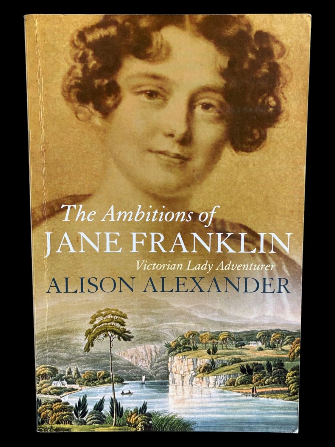 The Ambitions of Jane Franklin: Victorian Lady Adventurer by Alison Alexander