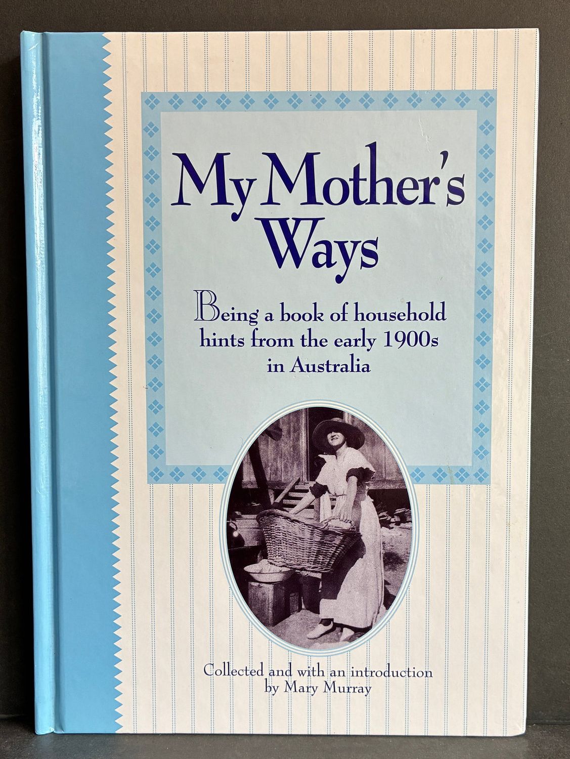 My Mother's Ways: Being a Book of Household Hints From the  Early 1900s in Australia by Mary Murray