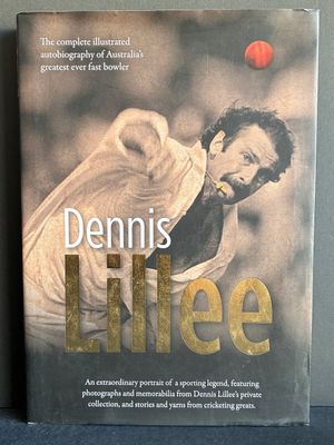 Dennis Lillee: The Complete Illustrated Autobiography of Australia’s Greatest Ever Fast Bowler