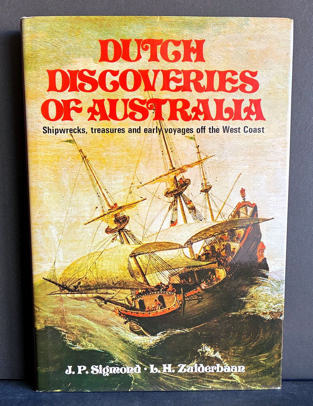 Dutch Discoveries of Australia: Shipwrecks, Treasures, and Early Voyages off the West Coast by J P Sigmond and L H Zuiderbaan