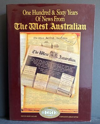 One Hundred and Sixty Years of News From The West Australian compiled by Adrian Savvas and Geoff Gaylard
