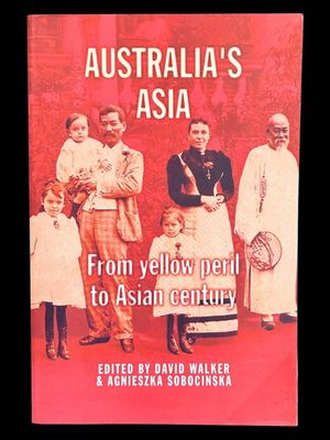 Australia's Asia: From Yellow Peril to Asian Century edited by David Walker and Agnieszka Sobocinska