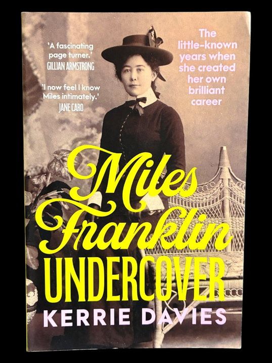 Miles Franklin Undercover: The Little-Known Years When She Created Her Own Brilliant Career by Kerrie Davies