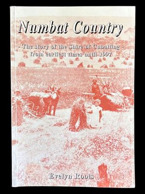 Numbat Country: The Story of the Shire of Cuballing from the Earliest Times until 1997 by Evelyn Roots et al