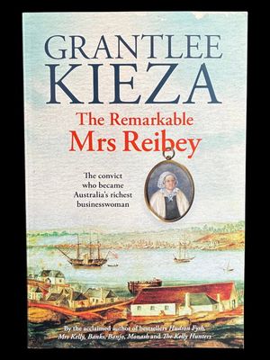 The Remarkable Mrs Reibey by Grantlee Kieza