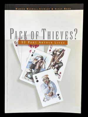 Pack of Thieves? 52 Port Arthur Lives by Hamish Maxwell-Stewart and Susan Hood