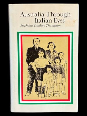 Australia Through Italian Eyes: A Study of Settlers Returning From Australia to Italy by Stephanie Lindsay Thompson