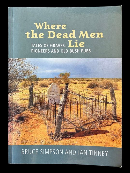 Where the Dead Men Lie: Tales of Graves, Pioneers and Old Bush Pubs by Bruce Simpson and Ian Tinney