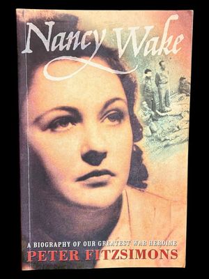 Nancy Wake: A Biography of Our Greatest War Heroine by Peter FitzSimons
