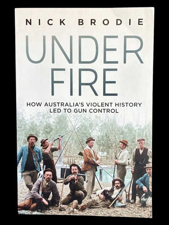 Under Fire: How Australia's Violent History Led to Gun Control by Nick Brodie