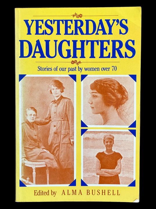 Yesterday's Daughters: Stories of Our Past by Women Over 70 edited by Alma Bushell