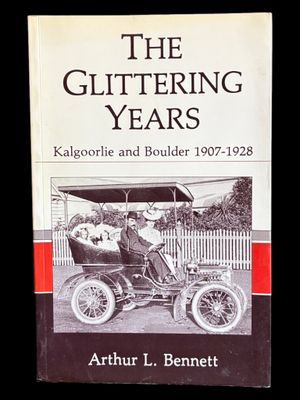 The Glittering Years: Kalgoorlie and Boulder 1907-1928 by Arthur L Bennett