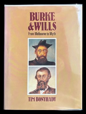 Burke and Wills: From Melbourne to Myth by Tim Bonyhady