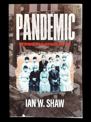 Pandemic: The Spanish Flu in Australia 1918-1920 by Ian W Shaw