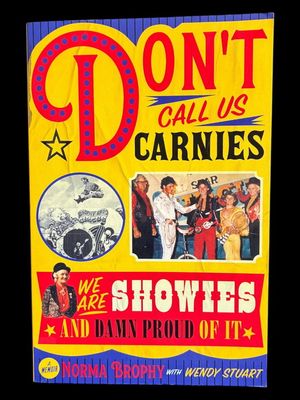 Don't Call Us Carnies: We are Showies and Damn Proud of it by Norma Brophy and Wendy Stuart