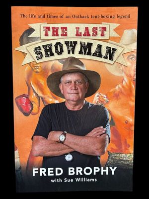 The Last Showman: The Life and Times of an Outback Tent-Boxing Legend by Fred Brophy with Sue Williams