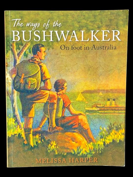 The Ways of the Bushwalker: On Foot in Australia by Melissa Harper
