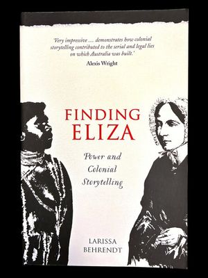 Finding Eliza: Power and Colonial Storytelling by Larissa Behrendt Finding Eliza: Power and Colonial Storytelling by Larissa Behrendt