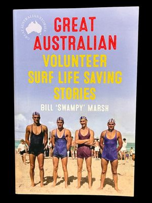 Great Australian Volunteer Surf Life Saving Stories by Bill Swampy Marsh