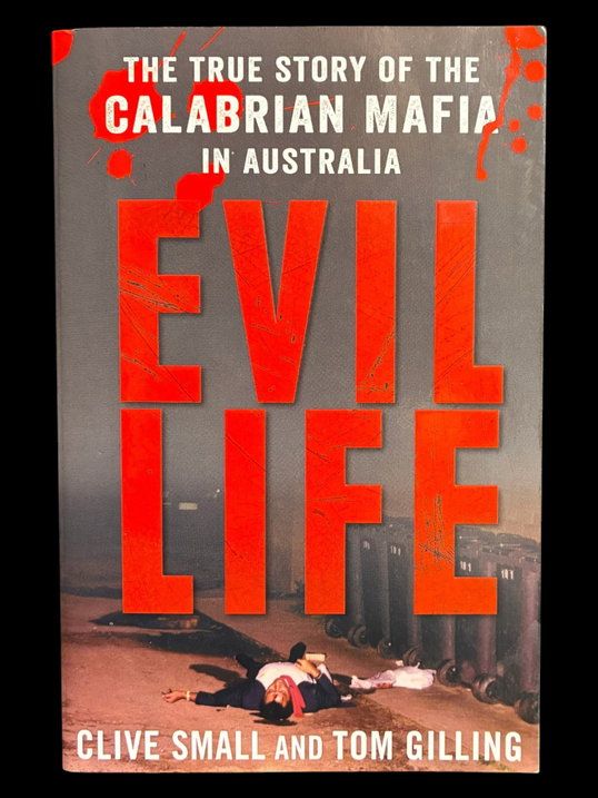 Evil Life: The True Story of the Calabrian Mafia in Australia by Clive Small and Tom Gilling