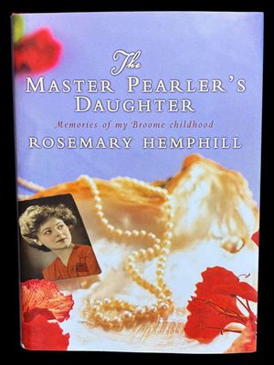 The Master Pearler’s Daughter: Memories of My Broome Childhood by Rosemary Hemphill