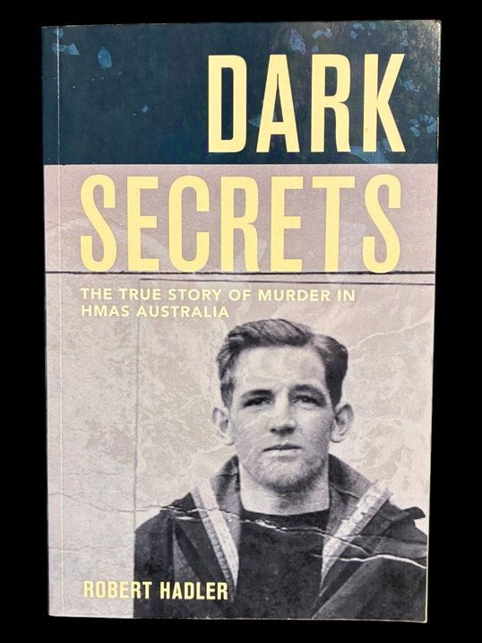 Dark Secrets: The True Story of Murder in HMAS Australia by Robert Hadler