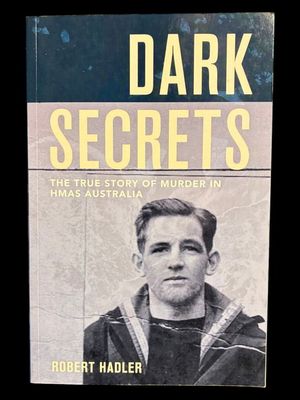 Dark Secrets: The True Story of Murder in HMAS Australia by Robert Hadler