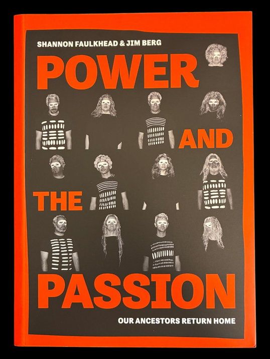 The Power and the Passion: Our Ancestors Return Home by Shannon Faulkhead and Jim Berg