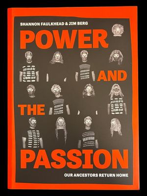 The Power and the Passion: Our Ancestors Return Home by Shannon Faulkhead and Jim Berg