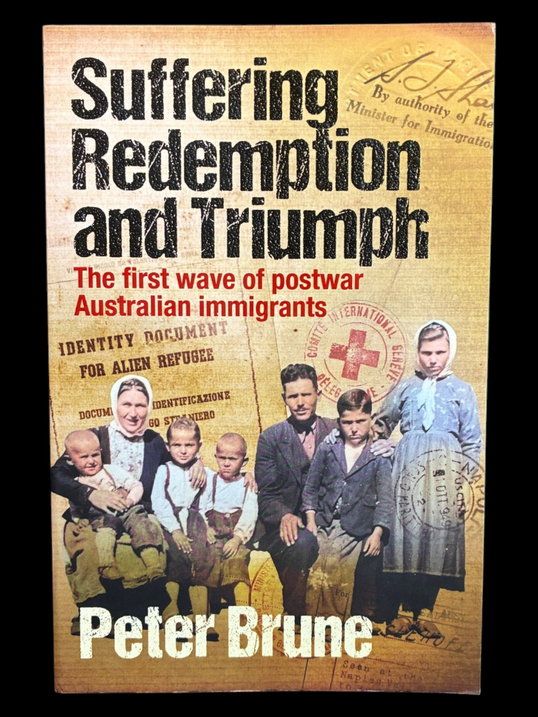 Suffering, Redemption and Triumph: The First Wave of Post-war Australian Immigrants by Peter Brune