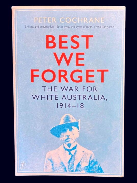 Best We Forget: The War for White Australia, 1914–18 by Peter Cochrane