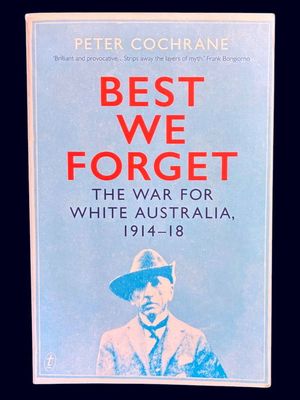 Best We Forget: The War for White Australia, 1914–18 by Peter Cochrane