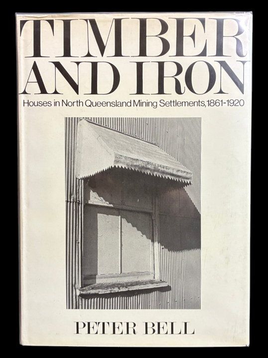 Timber and Iron: Houses in North Queensland Mining Settlements 1861–1920 by Peter Bell