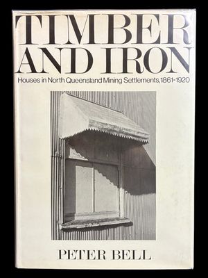 Timber and Iron: Houses in North Queensland Mining Settlements 1861–1920 by Peter Bell
