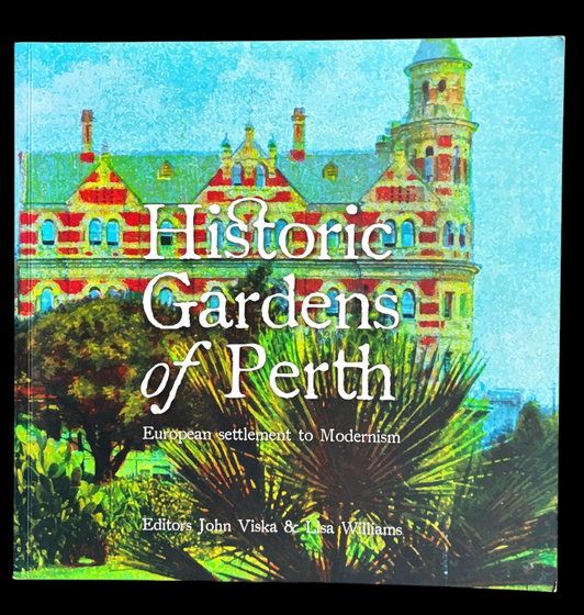 Historic Gardens of Perth: European Settlement to Modernism edited by John Viska and Lisa Williams