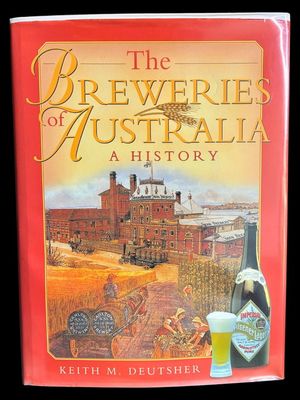 The Breweries of Australia: A History by Keith M Deutsher