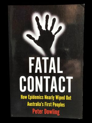 Fatal Contact: How Epidemics Nearly Wiped Out Australia's First Peoples by Peter Dowling