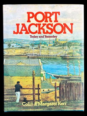 Port Jackson: Today and Yesterday by Colin and Margaret Kerr