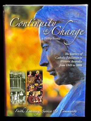 Continuity in Change: The Journey of Catholic Education in Western Australia From 1843 to 2008 by Phillip Pendal