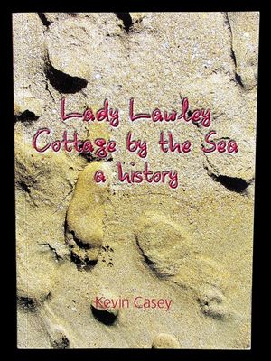 Lady Lawley Cottage by the Sea: A History by Kevin Casey