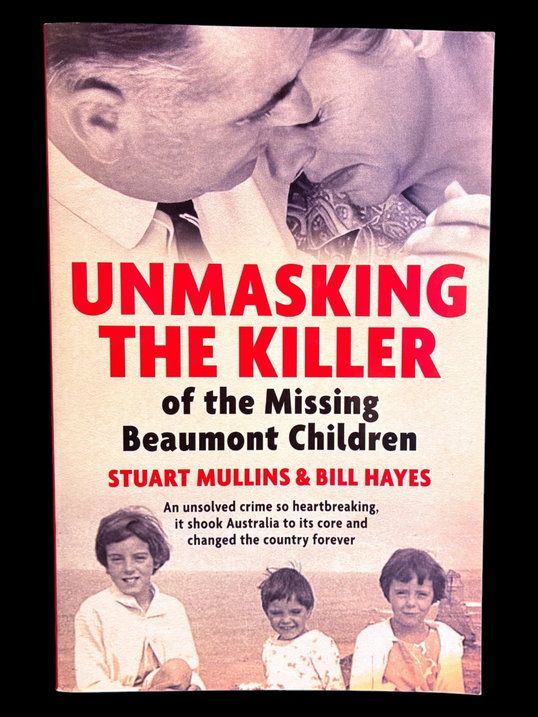Unmasking the Killer of the Missing Beaumont Children: An Unsolved Crime So Heartbreaking, It Shook Australia to Its Core and Changed the Country Forever by Stuart Mullins and Bill Hayes