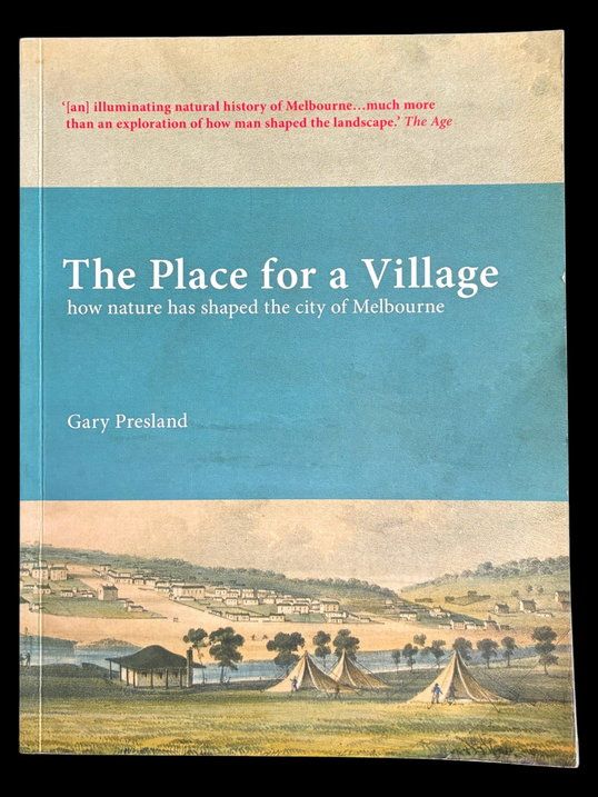 The Place for a Village: How Nature Has Shaped the City of Melbourne by Gary Presland