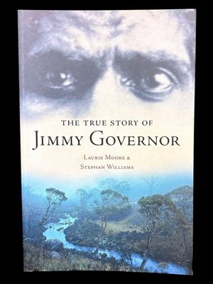 The True Story of Jimmy Governor by Laurie Moore and Stephan Williams