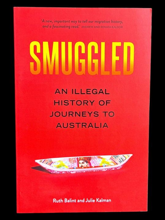 Smuggled: An Illegal History of Journeys to Australia by Ruth Balint and Julie Kalman