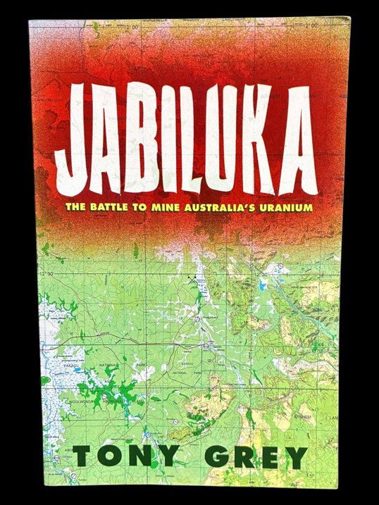 Jabiluka: The Battle to Mine Australia's Uranium by Tony Grey