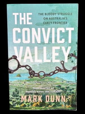 The Convict Valley: The Bloody Struggle on Australia's Early Frontier by Mark Dunn